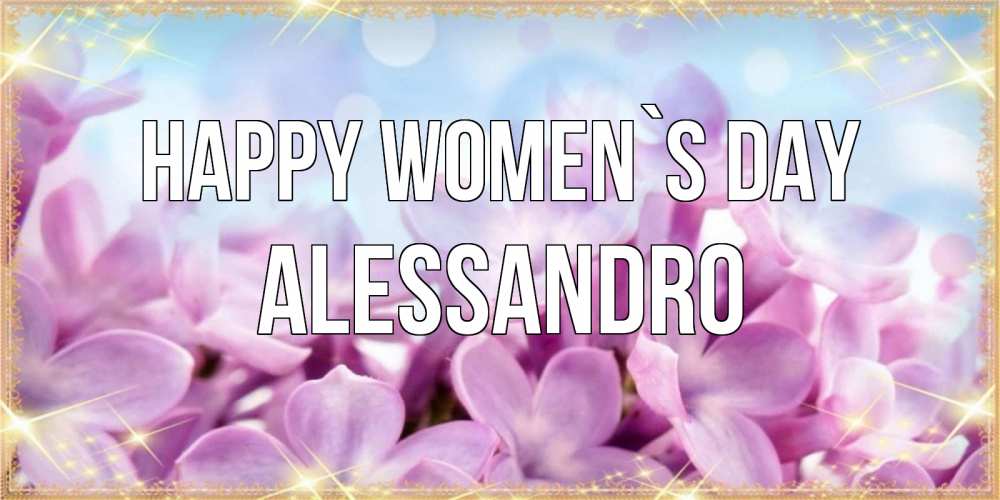 Greetings card с именем, Alessandro happy women`s day открытка на международный женский день с цветами Greetings with text for free download 
